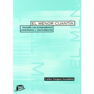 El Menor Cuantia: Anotado Con Jurisprudencia, Comentarios y Concordancias (Primera edición)